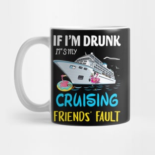 If I'm Drunk It's My Cruising Friends' Fault Mug